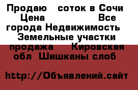 Продаю 6 соток в Сочи › Цена ­ 1 000 000 - Все города Недвижимость » Земельные участки продажа   . Кировская обл.,Шишканы слоб.